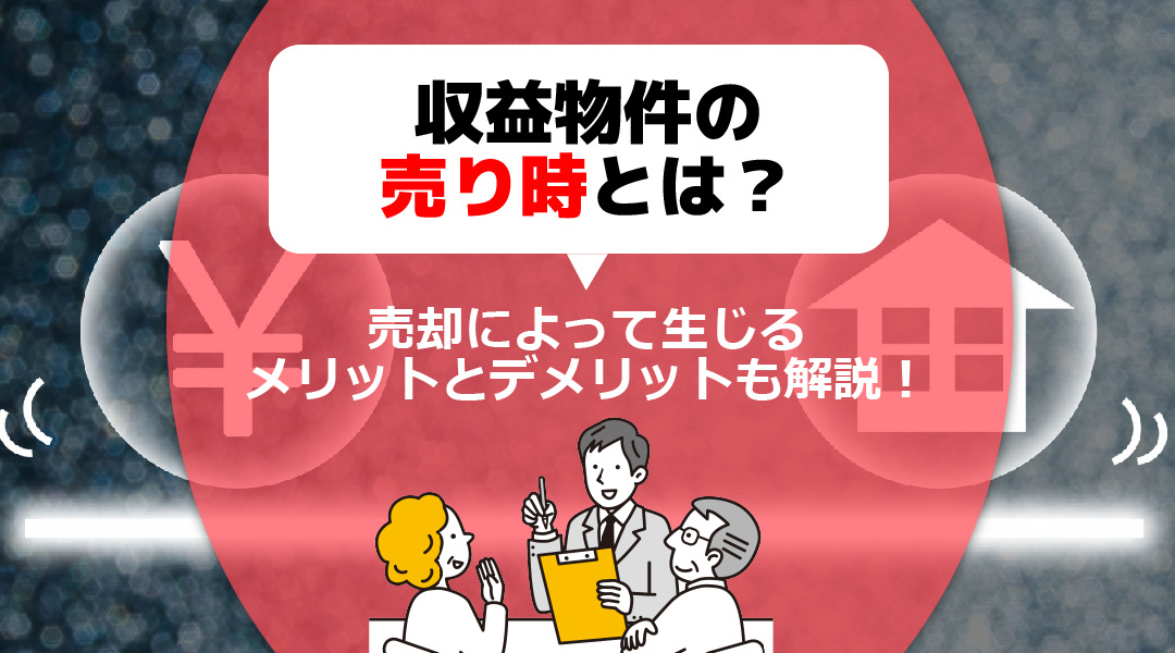 収益物件の売り時とは？売却によって生じるメリットとデメリットも解説！の画像