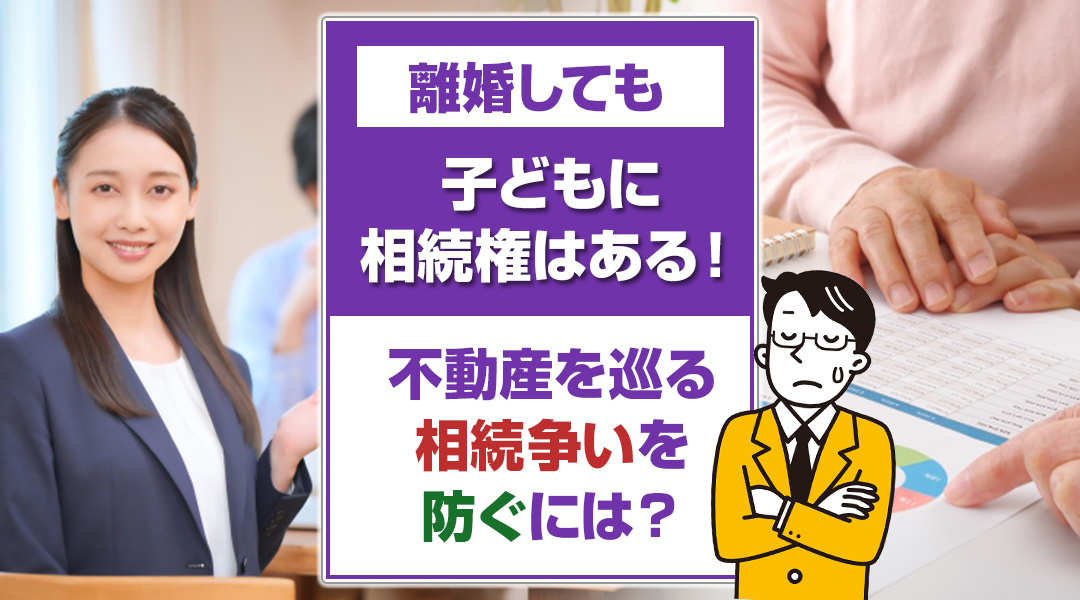 離婚しても子どもに相続権はある！不動産を巡る相続争いを防ぐには？の画像