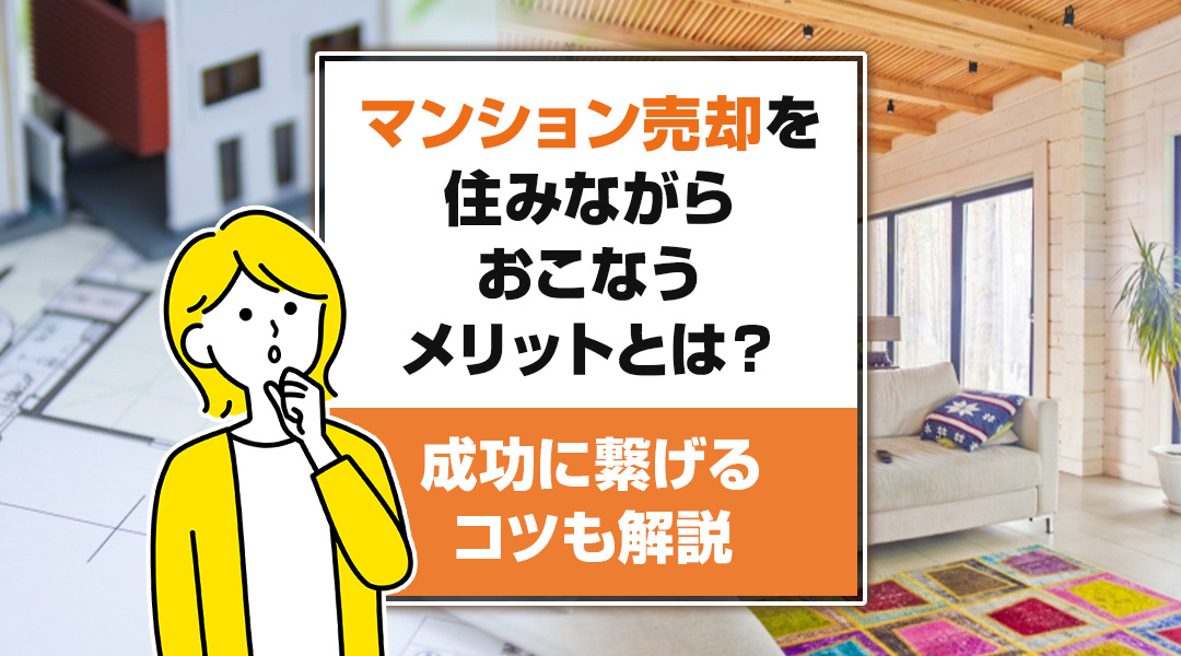 マンション売却を住みながらおこなうメリットとは？成功に繋げるコツも解説の画像