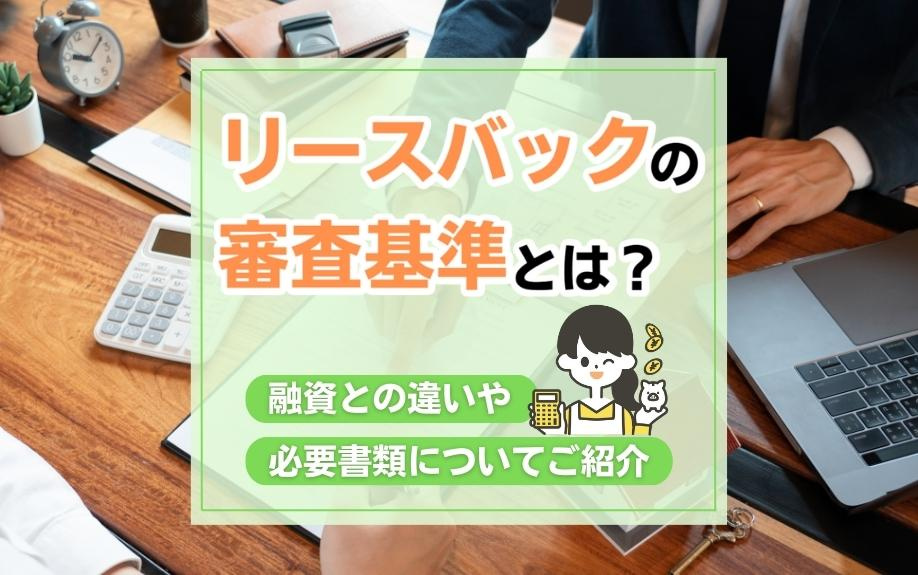 リースバックの審査基準とは？融資との違いや必要書類についてご紹介の画像