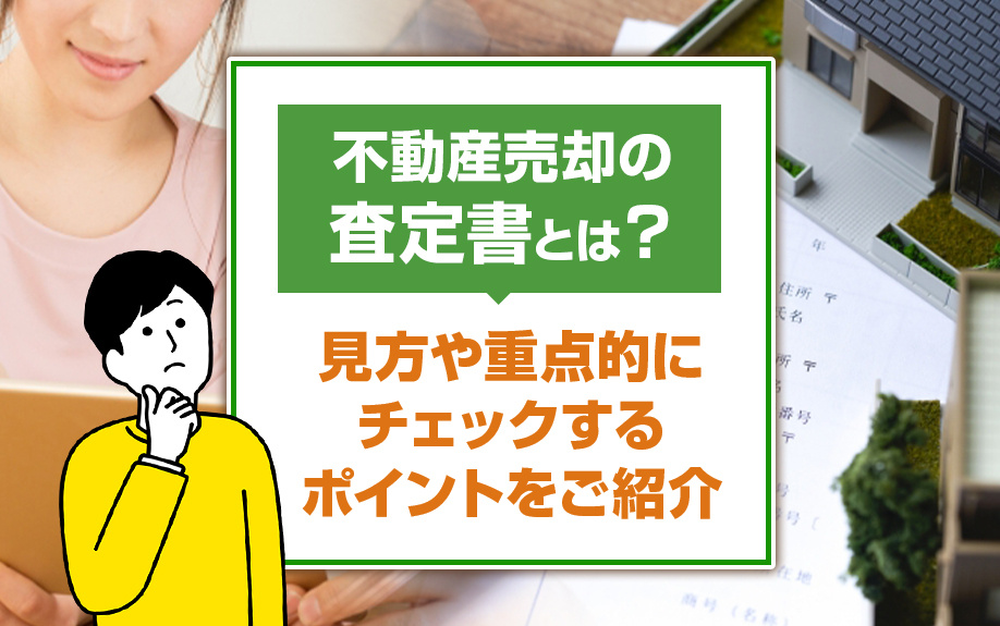 不動産売却の査定書とは？見方や重点的にチェックするポイントをご紹介の画像