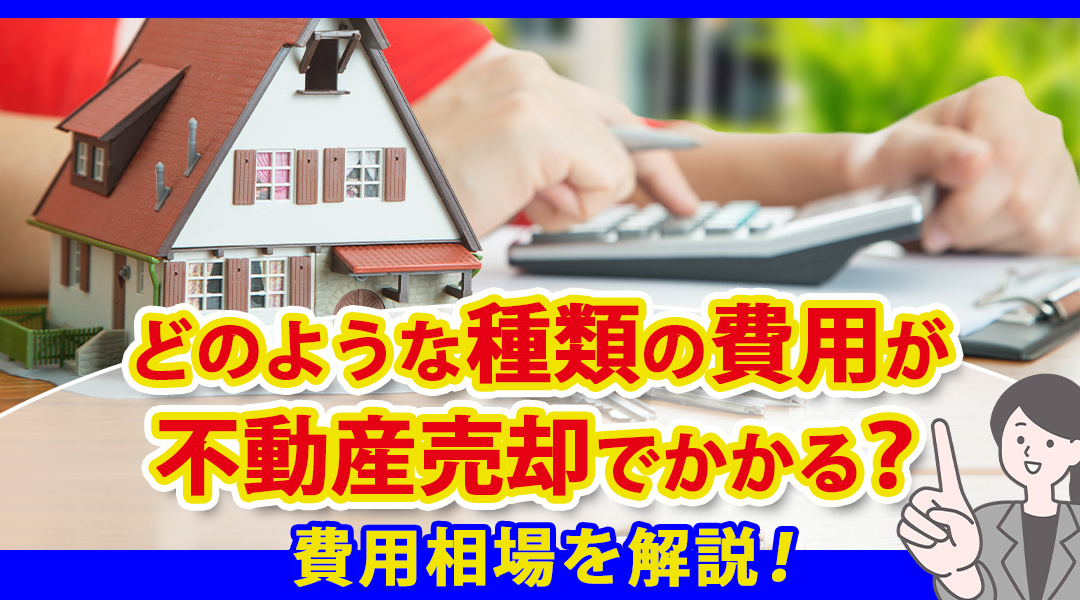どのような種類の費用が不動産売却でかかる？費用相場を解説！の画像
