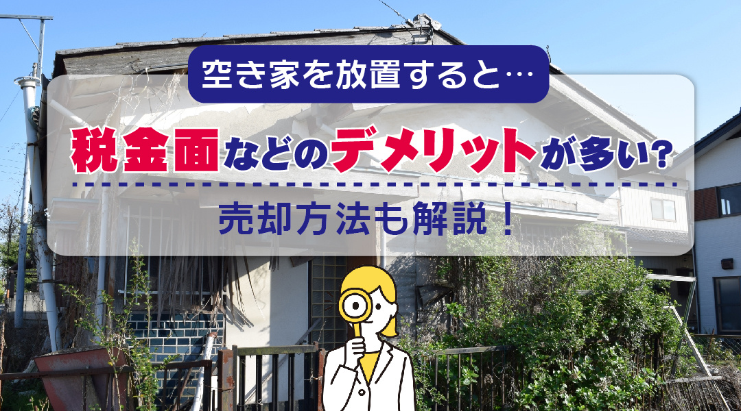 空き家を放置すると税金面などのデメリットが多い？売却方法も解説の画像