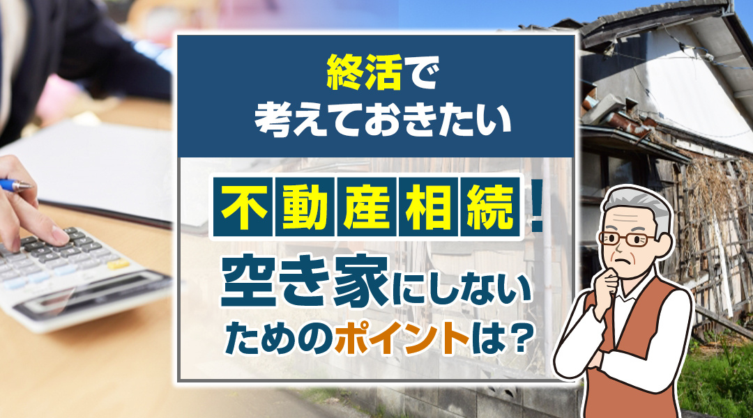 終活で考えておきたい不動産相続！空き家にしないためのポイントは？の画像