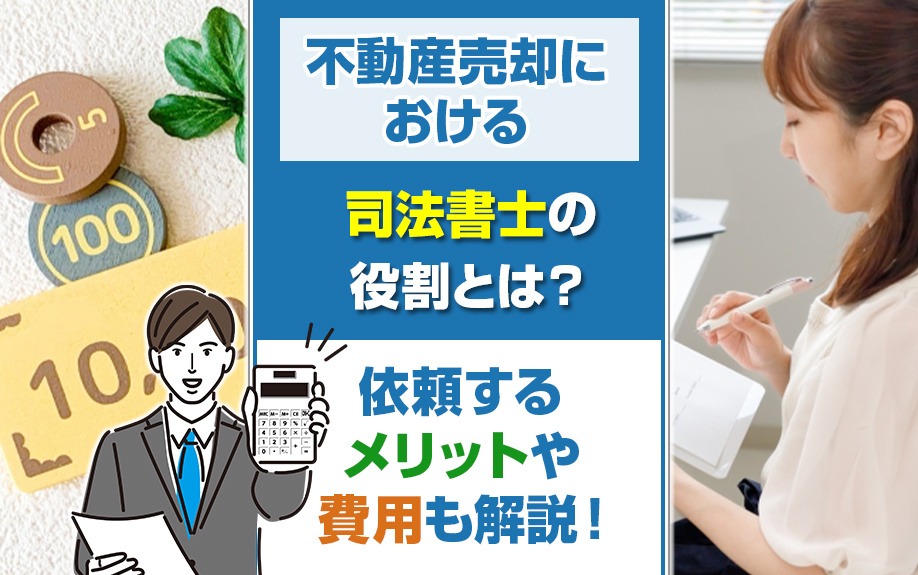 不動産売却における司法書士の役割とは？依頼するメリットや費用も解説！