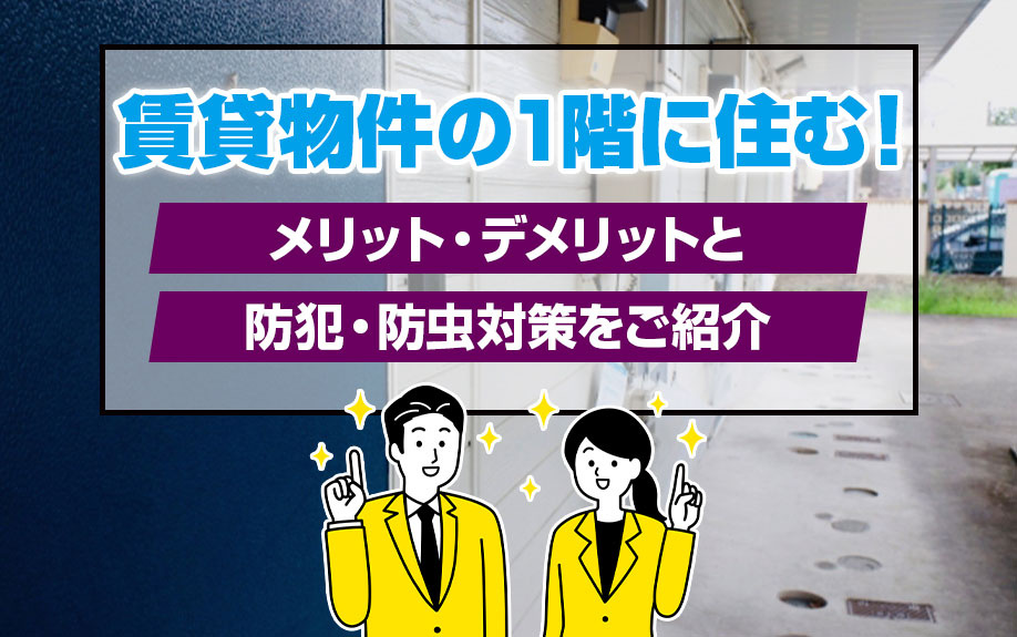賃貸物件の1階に住む！メリット・デメリットと防犯・防虫対策をご紹介