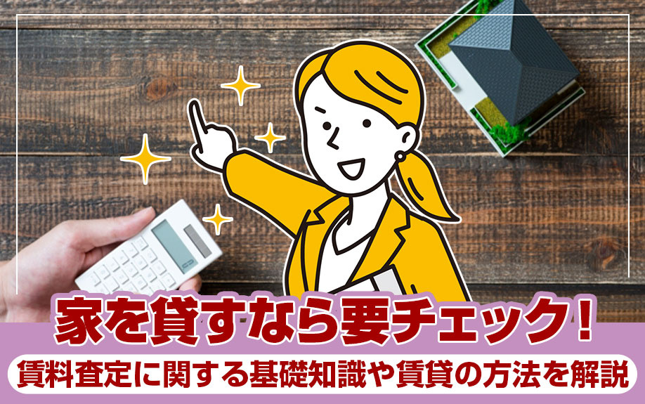 家を貸すなら要チェック!賃料査定に関する基礎知識や賃貸の方法を解説の画像