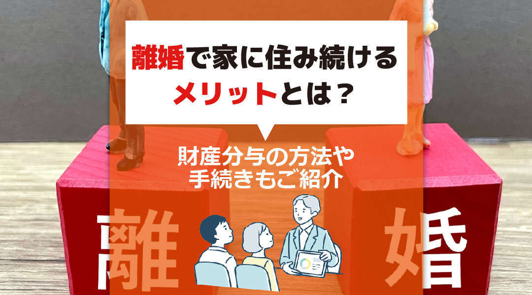 離婚で家に住み続けるメリットとは？財産分与の方法や手続きもご紹介の画像