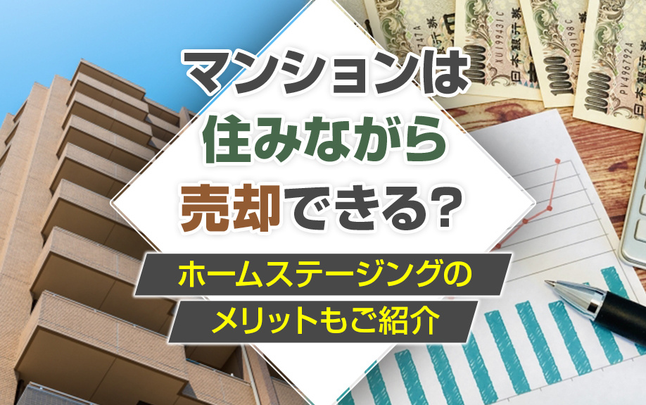 ２０２３年版｜マンションは住みながら売却できる？ホームステージングのメリットもご紹介の画像