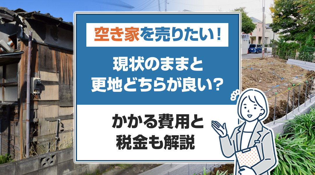 空き家を売りたい！現状のままと更地どちらが良い？かかる費用と税金も解説の画像