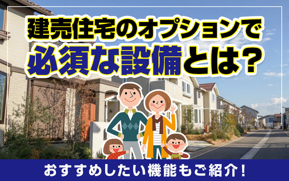 建売住宅のオプションで必須な設備とは?おすすめしたい機能もご紹介!の画像