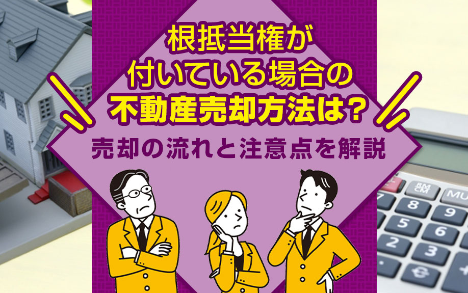 根抵当権が付いている場合の不動産売却方法は？売却の流れと注意点を解説の画像