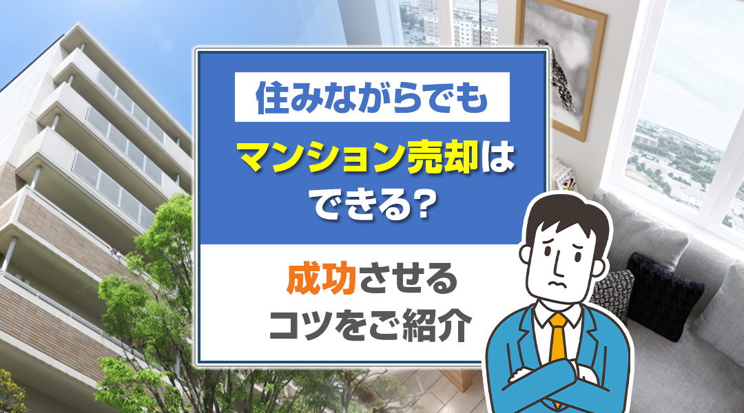 住みながらでもマンション売却はできる？成功させるコツをご紹介の画像
