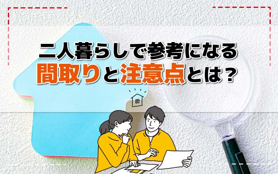 二人暮らしで参考になる間取りと注意点とは？