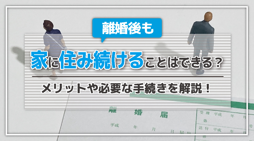 【2026年RN】離婚後も家に住み続けることはできる？メリットや必要な手続きを解説！の画像
