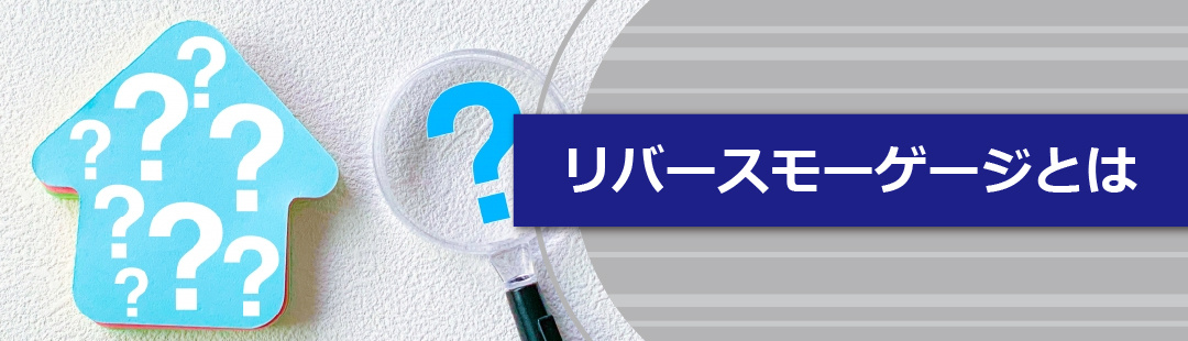 リースバックと似たサービスである「リバースモーゲージ」とは