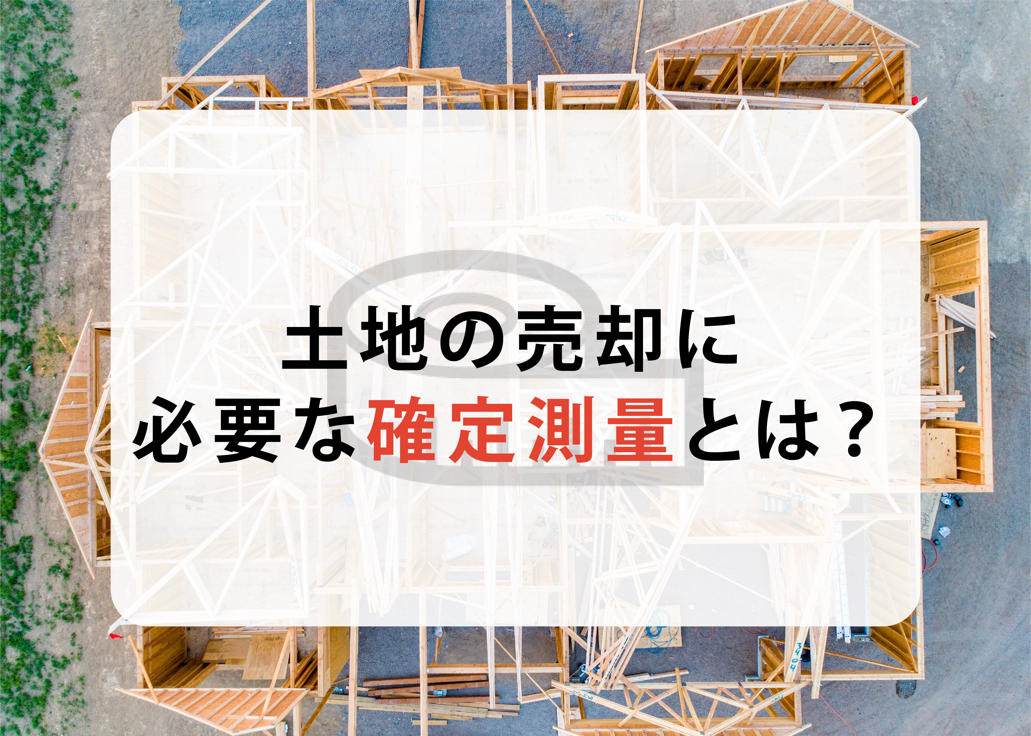 土地の売却に必要な確定測量とは？測量の相場もご紹介します！の画像