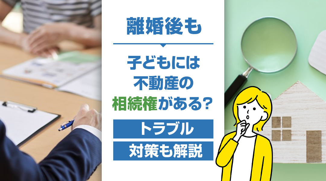 【あま市不動産売却】離婚後も子どもには不動産の相続権がある？トラブル対策も解説の画像