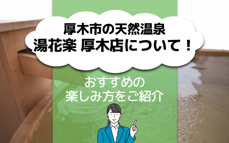 厚木市の天然温泉 湯花楽 厚木店について！おすすめの楽しみ方をご紹介