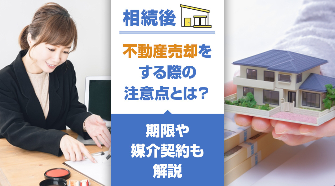 相続後に不動産売却をする際の注意点とは？期限や媒介契約も解説
