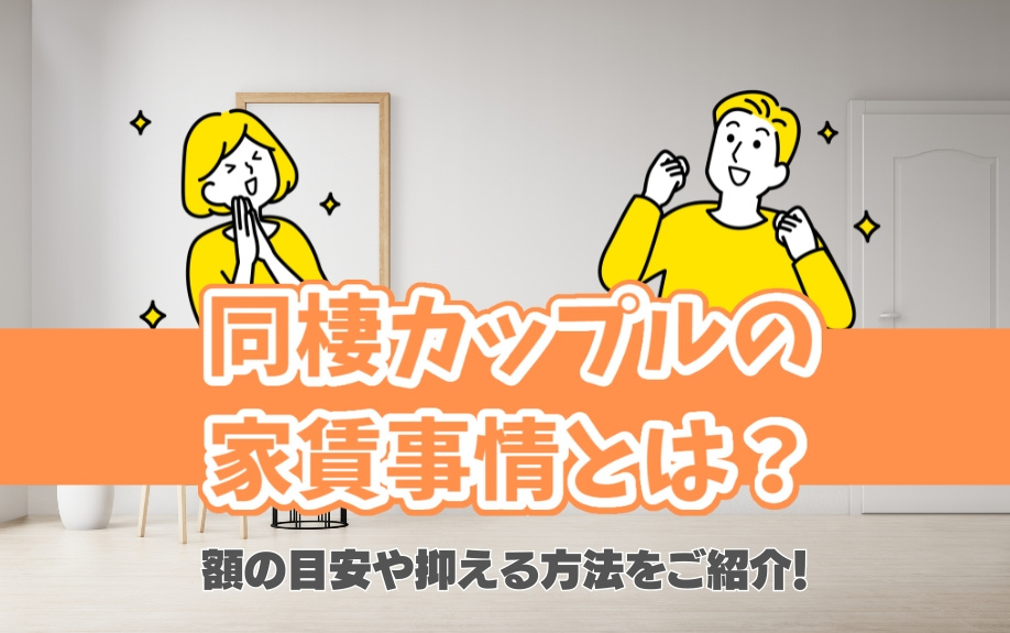 同棲カップルの家賃事情とは？額の目安や抑える方法をご紹介！