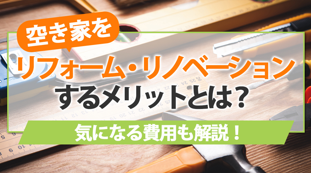 空き家をリフォーム・リノベーションするメリットとは？気になる費用も解説！の画像