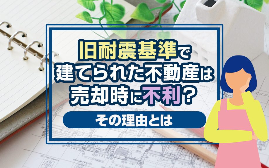 旧耐震基準で建てられた不動産は売却時に不利？その理由とはの画像