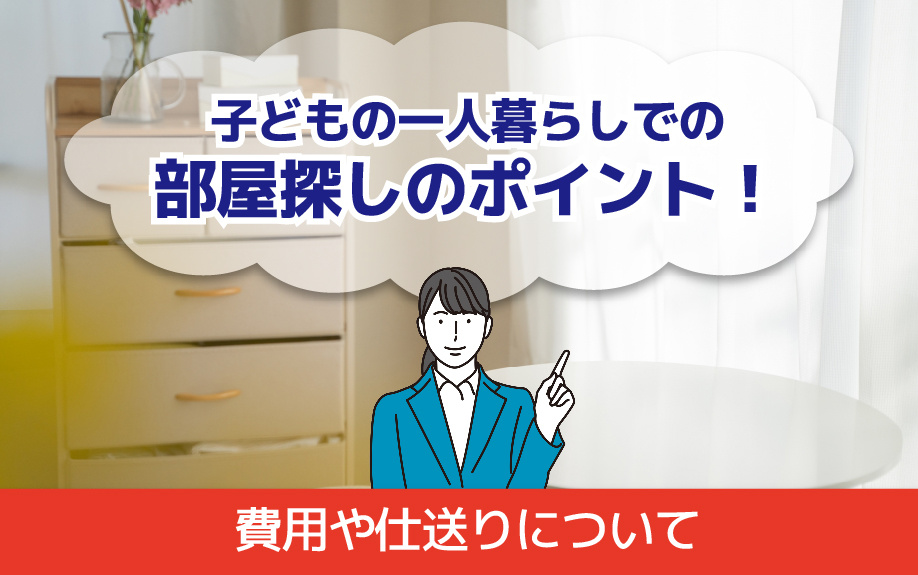 子どもの一人暮らしでの部屋探しのポイントとその費用や仕送りについて