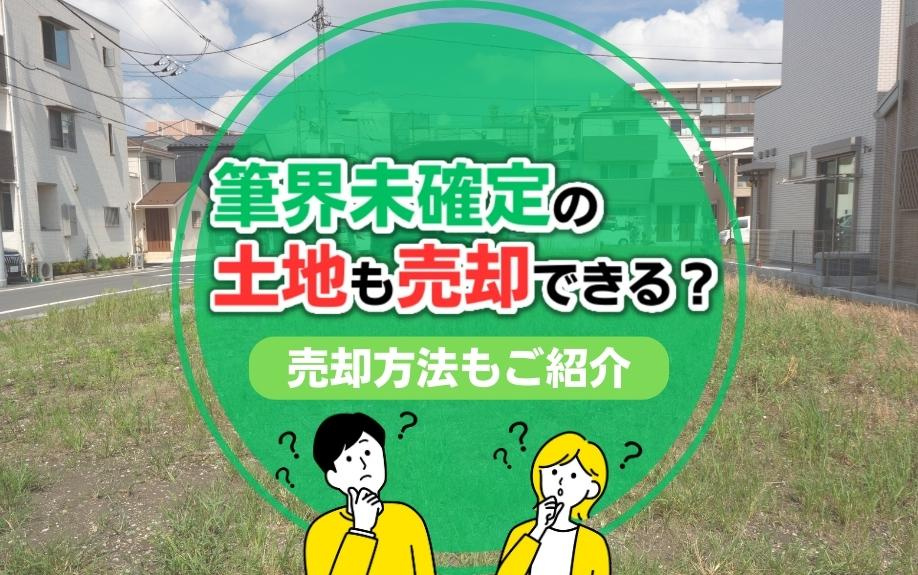 筆界未確定の土地も売却できる？売却方法もご紹介の画像