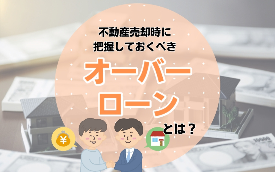 不動産売却時に把握しておくべきオーバーローンとは？