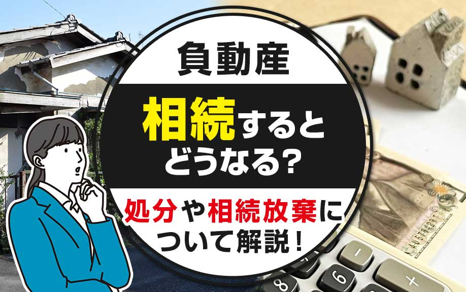 負動産を相続するとどうなる？処分や相続放棄について解説！