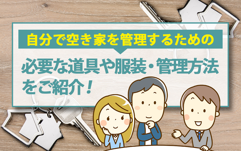 自分で空き家を管理するための必要な道具や服装・管理方法をご紹介！