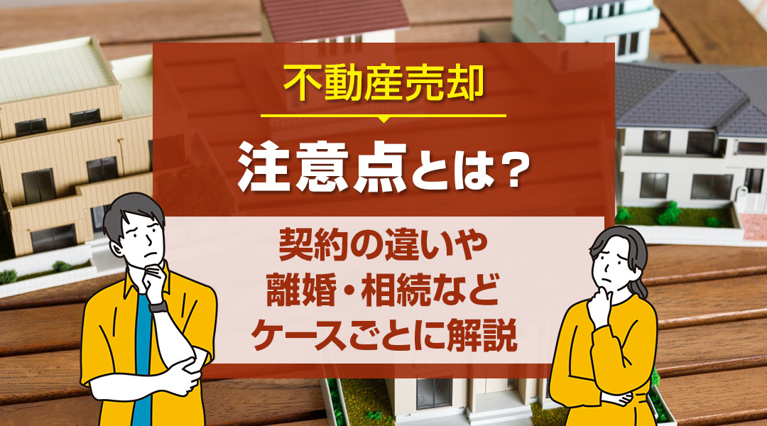 不動産売却の注意点とは？契約の違いや離婚・相続などケースごとに解説の画像