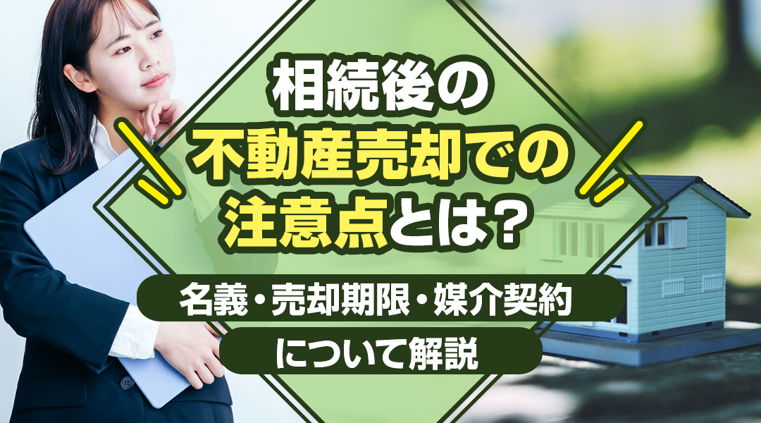 相続後の不動産売却での注意点とは？名義・売却期限・媒介契約について解説