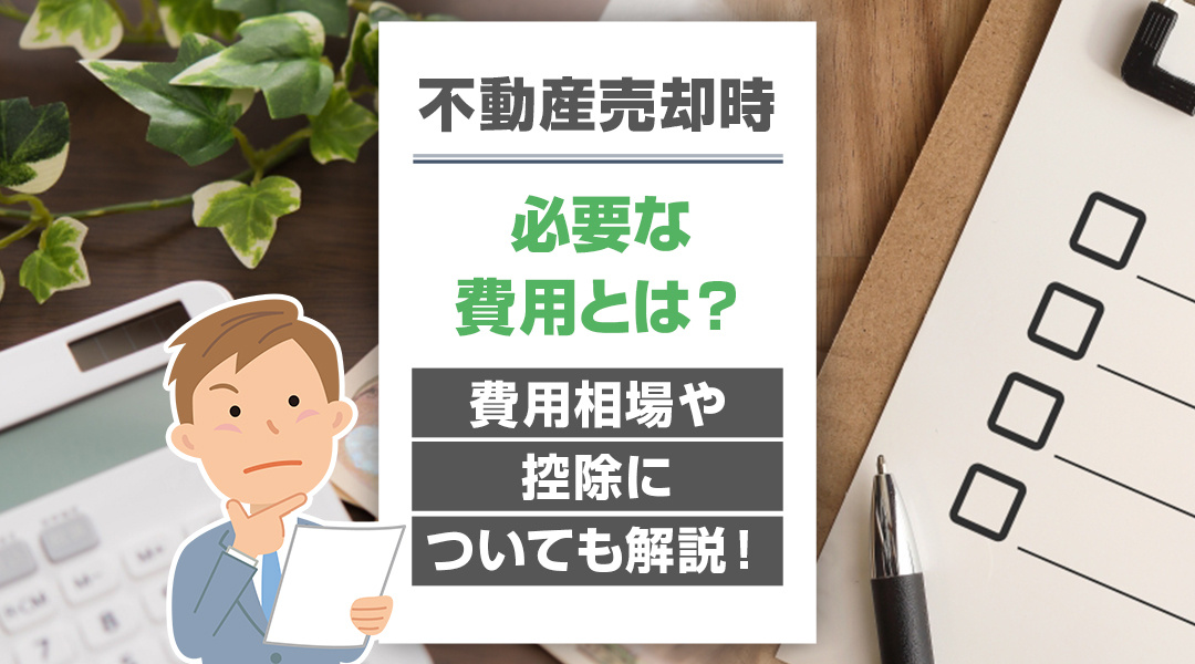 不動産売却時に必要な費用とは？費用相場や控除についても解説！の画像