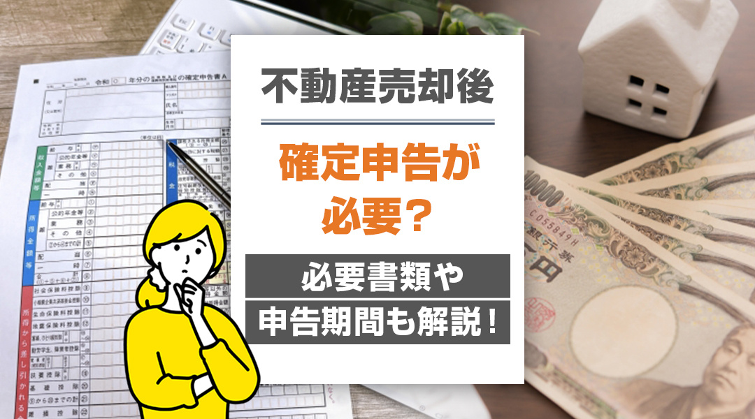 不動産売却後は確定申告が必要？必要書類や申告期間も解説！の画像