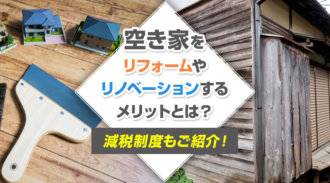 空き家をリフォームやリノベーションするメリットとは？減税制度もご紹介！の画像