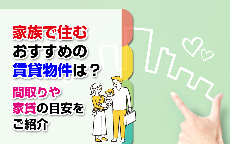 家族で住むおすすめの賃貸物件は？間取りや家賃の目安をご紹介