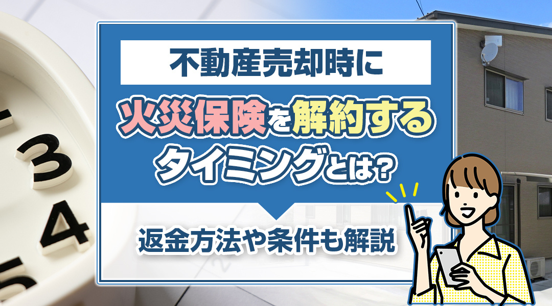 不動産売却時に火災保険を解約するタイミングとは？返金方法や条件も解説の画像