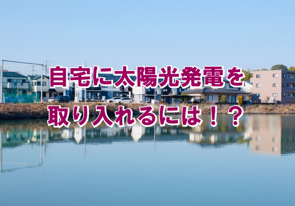 自宅に太陽光発電を取り入れるには！？の画像