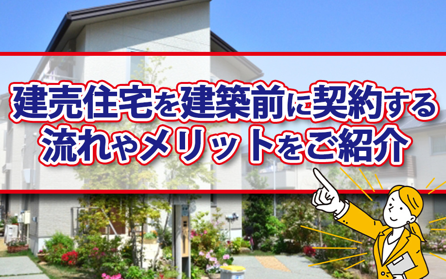 建売住宅を建築前に契約する流れやメリットをご紹介