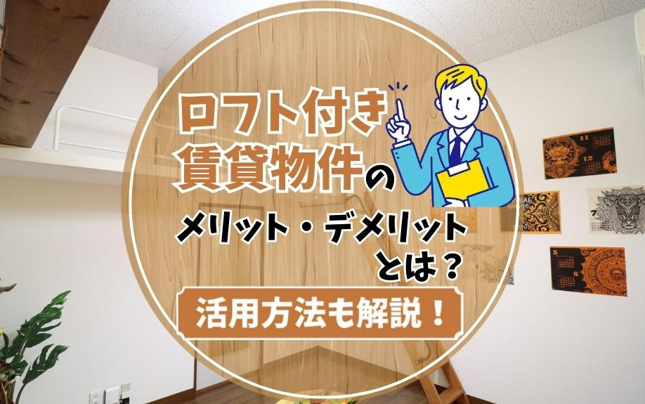 ロフト付き賃貸物件のメリット・デメリットとは？活用方法も解説！