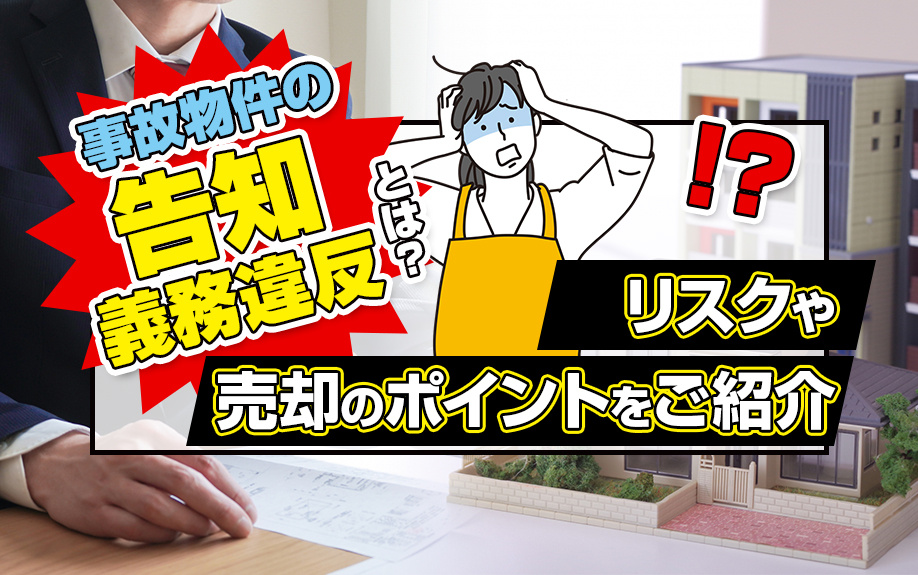 事故物件の告知義務違反とは？リスクや売却のポイントをご紹介