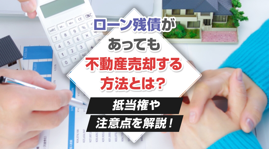【2026年RN】ローン残債があっても不動産売却する方法とは？抵当権や注意点を解説！の画像
