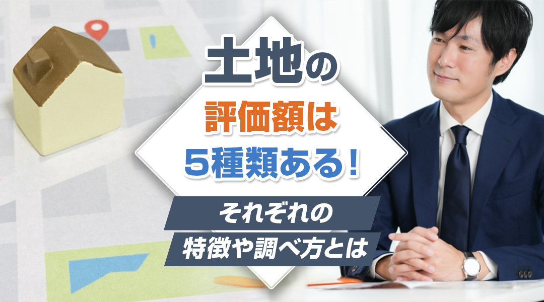 土地の評価額は5種類ある！それぞれの特徴や調べ方とはの画像