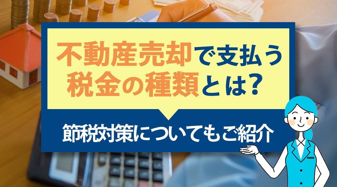 不動産売却で支払う税金の種類とは？節税対策についてもご紹介の画像