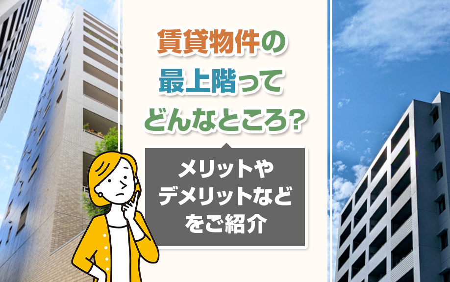 賃貸物件の最上階ってどんなところ？メリットやデメリットなどをご紹介