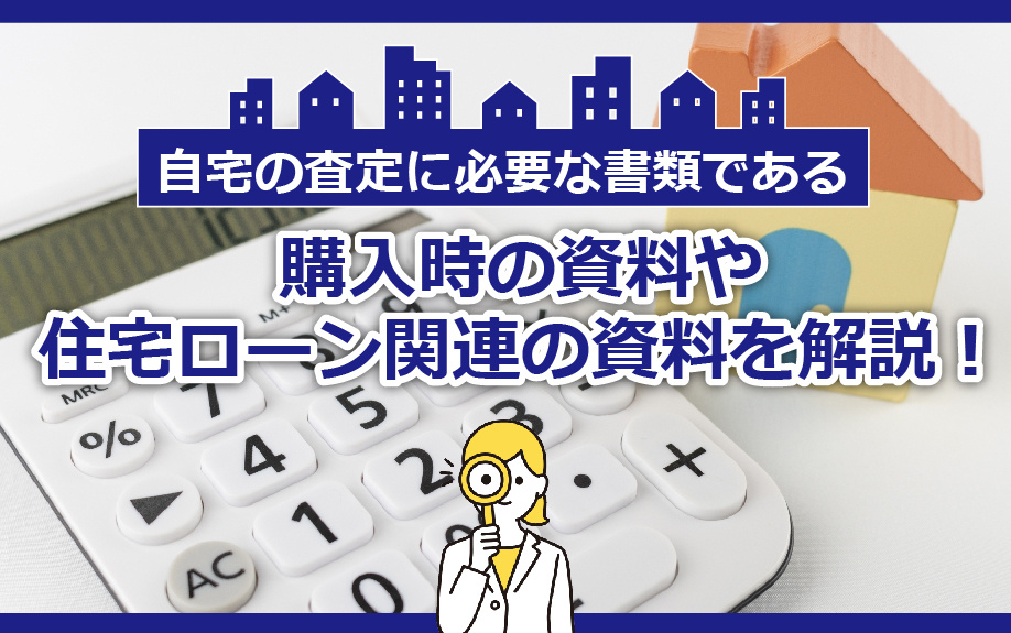 自宅の査定に必要な書類である購入時の資料や住宅ローン関連の資料を解説！の画像