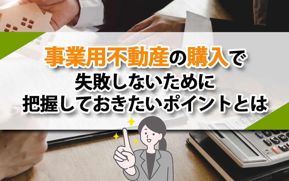 事業用不動産の購入で失敗しないために把握しておきたいポイントとはの画像