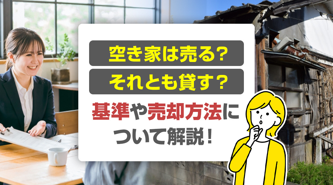 空き家は売る？それとも貸す？判断基準や売却方法について解説！の画像